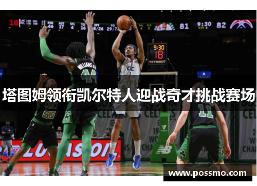 塔图姆领衔凯尔特人迎战奇才挑战赛场